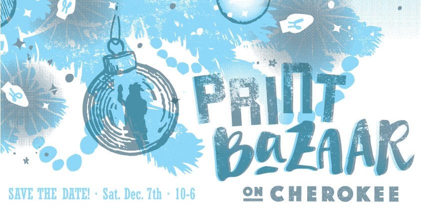 Print Bazaar on Cherokee, Saturday December 7th.