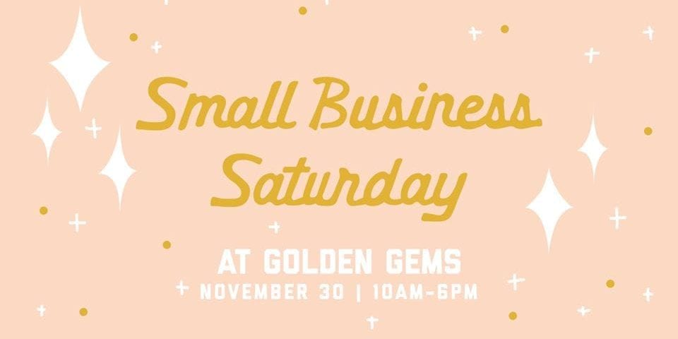 Small Business Saturday at Golden Gems, November 30th, 10am–6pm.